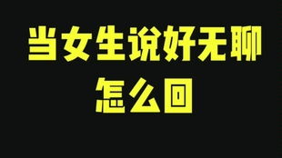 女朋友说好无聊怎么回复,巧用妙语点亮聊天时光